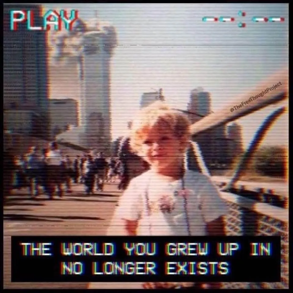 The world you grew up in no longer exists